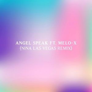 Angel Speak (feat. MeLo-X) [Nina Las Vegas Remix]